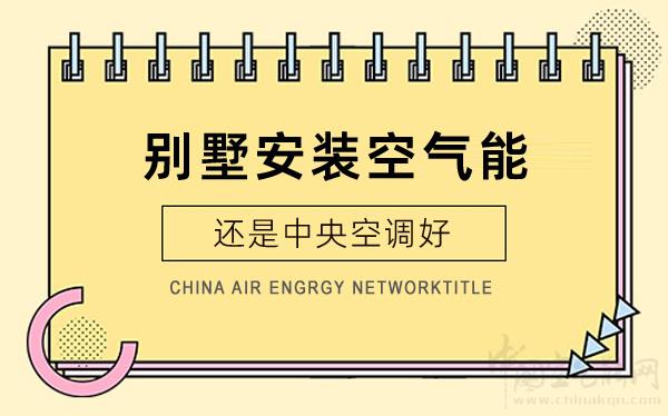 别墅安装空气能还是中央空调好_空气能取暖十大排名品牌官方排名