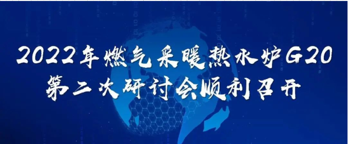 2022年燃气采暖热水炉G20第二次研讨会顺利召开_凯姆壁挂炉